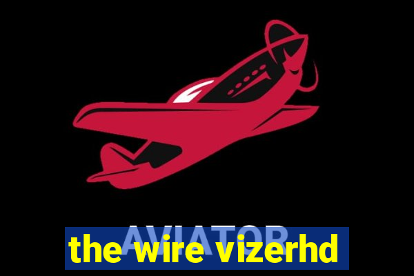 the wire vizerhd